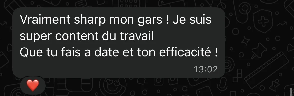 Message client : « Vraiment sharp mon gars ! Je suis super content du travail que tu fais à date et ton efficacité ! »